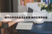 破坏比特币机器怎么处理 破坏比特币机器