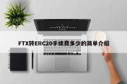 FTX转ERC20手续费多少的简单介绍