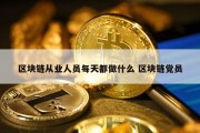 区块链从业人员每天都做什么 区块链党员