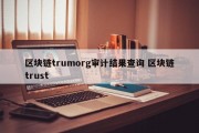 区块链trumorg审计结果查询 区块链trust