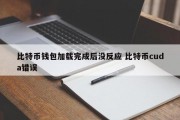 比特币钱包加载完成后没反应 比特币cuda错误