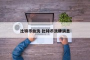 比特币血洗 比特币洗牌消息