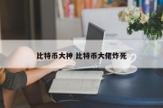 比特币大神 比特币大佬炸死