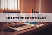 比特币丢了能找回来吗 比特币80%丢了
