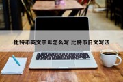 比特币英文字母怎么写 比特币日文写法