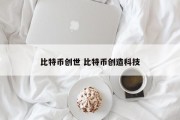 比特币创世 比特币创造科技